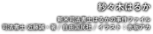 紗々木はるか　新米司法書士はるかの事件ファイル　司法書士 近藤誠・著 / 自由国民社 / イラスト：赤坂アカ